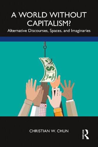 A World Without Capitalism Alternative Discourses Spaces And Imaginaries 1st Edition Christian W Chun
