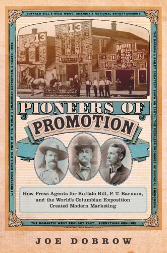 Pioneers Of Promotion How Press Agents For Buffalo Bill P T Barnum And The Worlds Columbian Exposition Created Modern Marketing Joe Dobrow