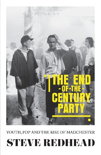 The Endofthecentury Party Youth Pop And The Rise Of Madchester 1st Edition Steve Redhead