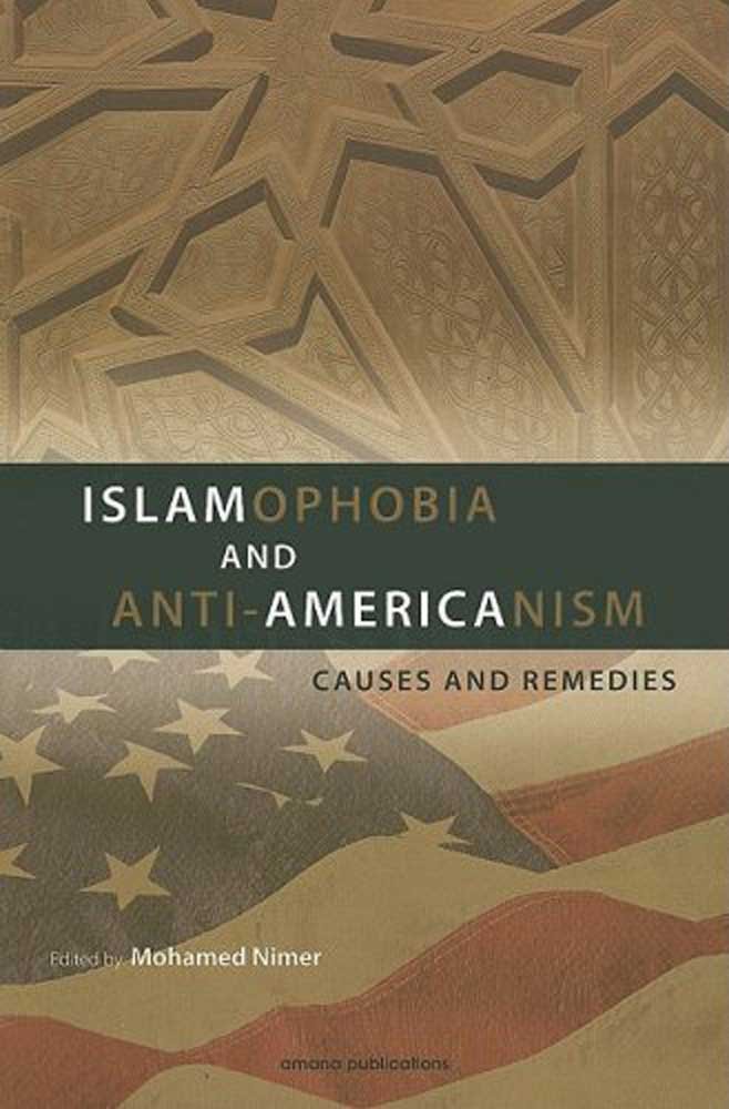 Islamophobia And Antiamericanism Causes And Remedies 1st Edition Mohamed Nimer