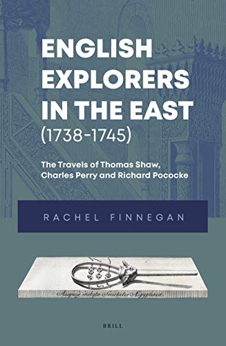 English Explorers In The East 17381745 The Travels Of Thomas Shaw Charles Perry And Richard Pococke Rachel Finnegan
