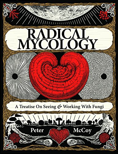Radical Mycology A Treatise On Seeing And Working With Fungi Peter Mccoy