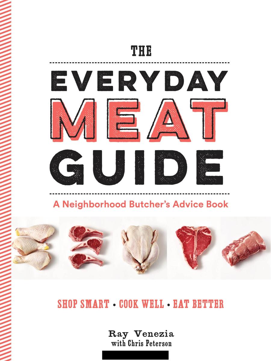 The Everyday Meat Guide A Neighborhood Butchers Advice Book Ray Venezia Chris Peterson