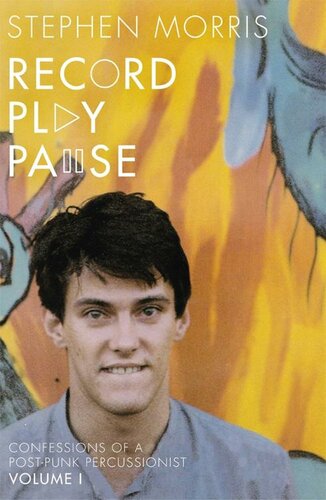 Record Play Pause Confessions Of A Postpunk Percussionist The Joy Division Years Stephen Morris