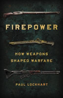 Firepower How Weapons Shaped Warfare Lockhart Paul