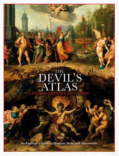 The Devils Atlas An Explorers Guide To Heavens Hells And Afterworlds Uk Edition Edward Brookehitching
