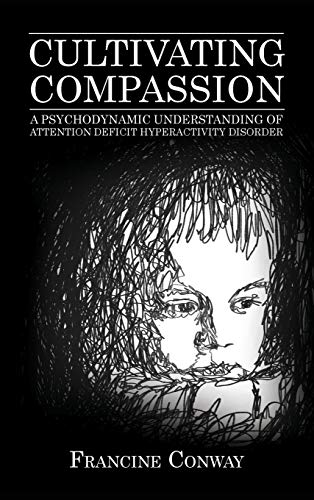 Cultivating Compassion A Psychodynamic Understanding Of Attention Deficit Hyperactivity Disorder Francine Conway