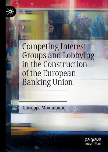Competing Interest Groups And Lobbying In The Construction Of The European Banking Union 1st Ed 2021 Giuseppe Montalbano