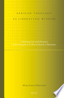 African Theology As Liberating Wisdom Celebrating Life And Harmony In The Evangelical Lutheran Church In Botswana Studies In Systematic Theology 12 Marianna Pntinen