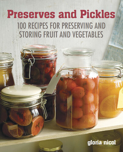 Preserves Pickles 100 Traditional And Creative Recipe For Jams Jellies Pickles And Preserves Gloria Nicol