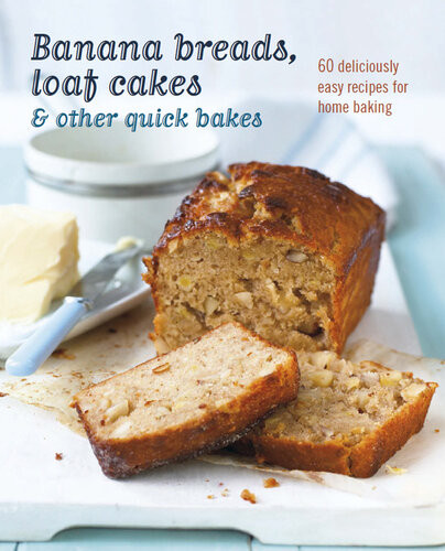 Banana Breads Loaf Cakes Other Quick Bakes 60 Deliciously Easy Recipes For Home Baking Ryland Peters Small