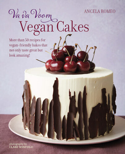 Va Va Voom Vegan Cakes More Than 50 Recipes For Veganfriendly Bakes That Not Only Taste Great But Look Amazing Angela Romeo