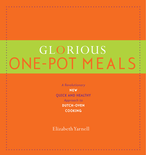 Glorious Onepot Meals A Revolutionary New Quick And Healthy Approach To Dutchoven Cooking A Cookbook Revised Ed Yarnell