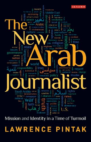 The New Arab Journalist Mission And Identity In A Time Of Turmoil Lawrence Pintak