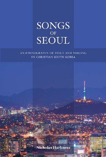 Songs Of Seoul An Ethnography Of Voice And Voicing In Christian South Korea 1st Edition Nicholas Harkness