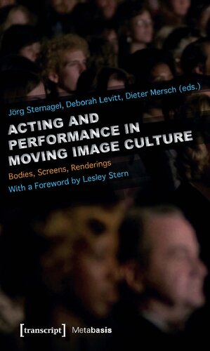 Acting And Performance In Moving Image Culture Bodies Screens Renderings Jrg Sternagel Editor