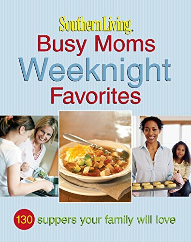 Southern Living Busy Moms Weeknight Favorites 130 Suppers Your Family Will Love The Editors Of Southern Living