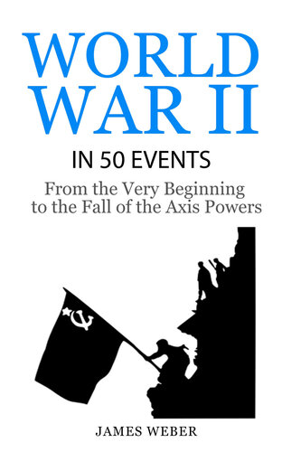 World War Ii In 50 Events From The Very Beginning To The Fall Of The Axis Powers Weber