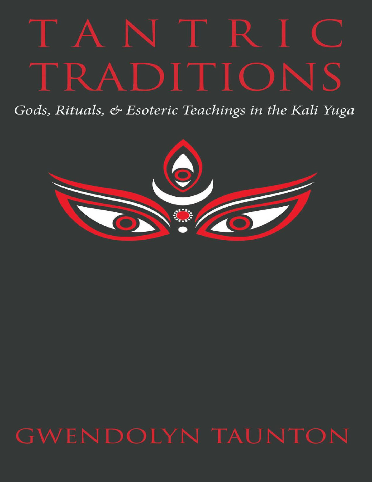 Tantric Traditions Gods Rituals Esoteric Teachings In The Kali Yuga Gwendolyn Taunton