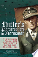 Hitlers Paratroopers In Normandy The German Ii Parachute Corps In The Battle For France 1944 Villahermosa