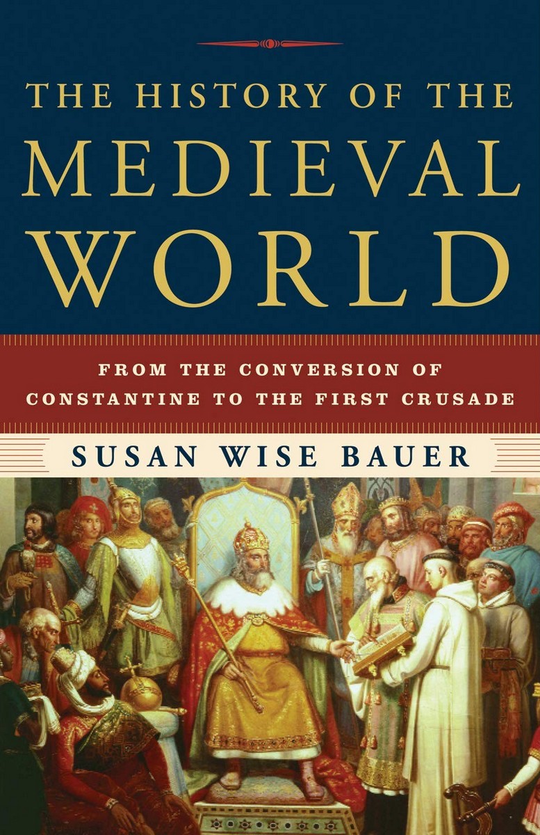 The History Of The Medieval World From The Conversion Of Constantine To The First Crusade Susan Wise Bauer