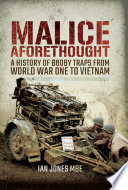 Malice Aforethought A History Of Booby Traps From The First World War To Vietnam Ian Jones