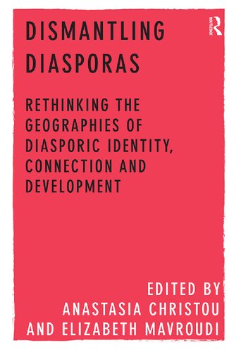 Dismantling Diasporas Rethinking The Geographies Of Diasporic Identity Connection And Development 1st Edition Anastasia Christou Editor