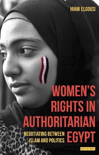 Womens Rights In Authoritarian Egypt Negotiating Between Islam And Politics Hiam Elgousi