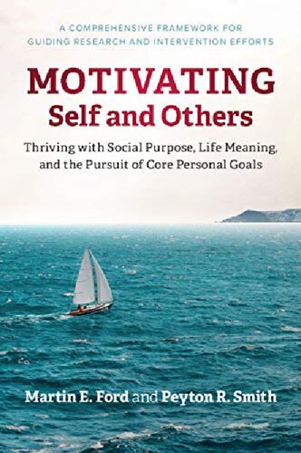 Motivating Self And Others Thriving With Social Purpose Life Meaning And The Pursuit Of Core Personal Goals Martin E Ford