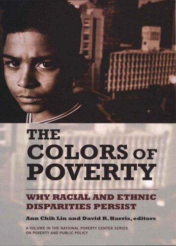The Colors Of Poverty Why Racial And Ethnic Disparities Persist The National Poverty Center Series On Poverty And Public Policy Ann Chih Lin Editor David R Harris Editor
