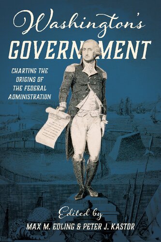 Washingtons Government Charting The Origins Of The Federal Administration Max M Edling