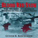 Blood Red Snow The Memoirs Of A German Soldier On The Eastern Front Koschorrek