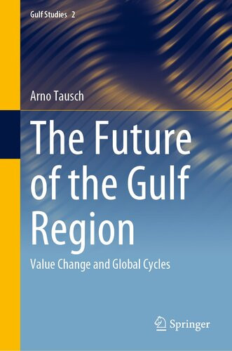 The Future Of The Gulf Region Value Change And Global Cycles Gulf Studies 2 1st Ed 2021 Tausch