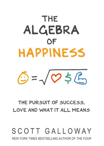 The Algebra Of Happiness The Pursuit Of Success Love And What It All Means Galloway