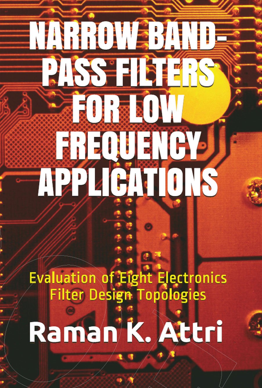 Narrow Bandpass Filters For Low Frequency Applications Evaluation Of Eight Electronics Filter Design Topologies R Attri Instrumentation Design Series Attri