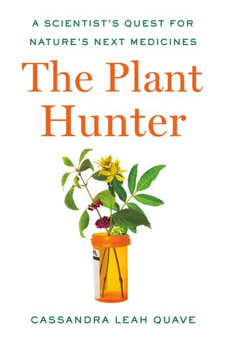The Plant Hunter A Scientists Quest For Natures Next Medicines Quave