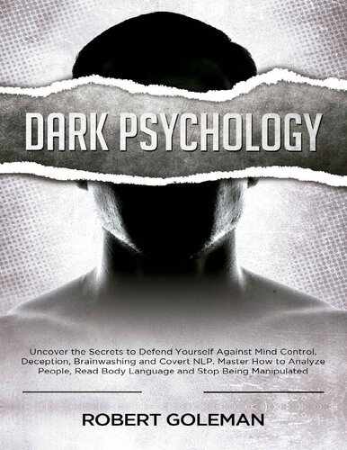 Dark Psychology Uncover The Secrets To Defend Yourself Against Mind Control Deception Brainwashing And Covert Nlp Master How To Analyze People Read Body Language And Stop Being Manipulated Robert Goleman