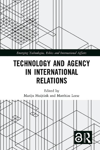 Technology And Agency In International Relations Emerging Technologies Ethics And International Affairs 1st Edition Marijn Hoijtink Editor