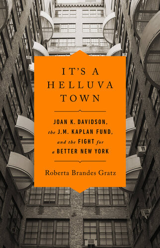 Its A Helluva Town Joan K Davidson The Jm Kaplan Fund And The Fight For A Better New York Roberta Brandes Gratz