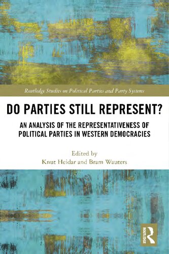 Do Parties Still Represent An Analysis Of The Representativeness Of Political Parties In Western Democracies Routledge Studies On Political Parties And Party Systems 1st Edition Knut Heidar Editor
