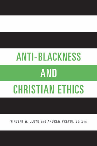 Antiblackness And Christian Ethics Vincent W Lloyd