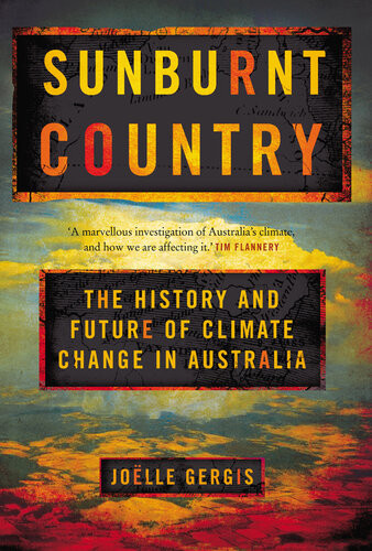 Sunburnt Country The History And Future Of Climate Change In Australia Joelle Gergis
