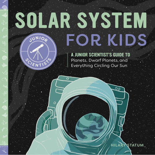 Solar System For Kids A Junior Scientists Guide To Planets Dwarf Planets And Everything Circling Our Sun Junior Scientists Hilary Statum