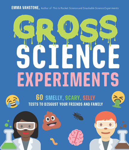 Gross Science Experiments 60 Smelly Scary Silly Tests To Disgust Your Friends And Family Emma Vanstone