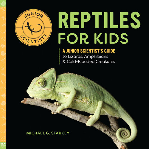 Reptiles For Kids A Junior Scientists Guide To Lizards Amphibians And Coldblooded Creatures Michael G Starkey