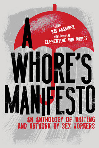 A Whores Manifesto An Anthology Of Writing And Artwork By Sex Workers Kay Kassirer Clementine Von Radics
