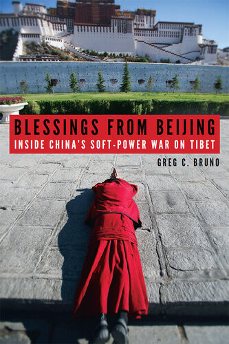 Blessings From Beijing Inside Chinas Softpower War On Tibet Greg C Bruno