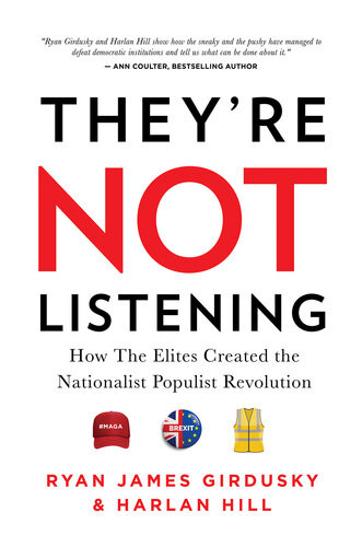 Theyre Not Listening How The Elites Created The National Populist Revolution Ryan James Girdusky