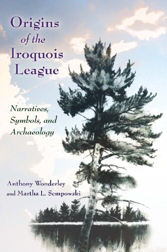Origins Of The Iroquois League Narratives Symbols And Archaeology The Iroquois And Their Neighbors Illustrated Anthony Wonderley Author Martha L Sempowski Author