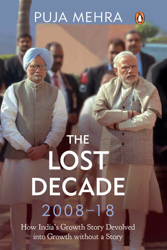 The Lost Decade 200818 How Indias Growth Story Devolved Into Growth Without A Story Puja Mehra